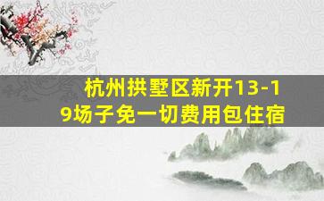 杭州拱墅区新开13-19场子免一切费用包住宿